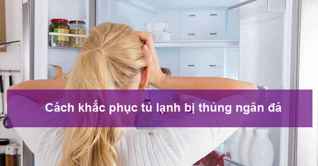 Ngăn đá tủ lạnh bị thủng có ảnh hưởng gì?