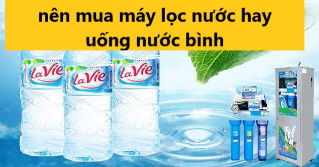 Nên mua máy lọc nước hay uống nước bình Nên mua máy lọc nước hay uống nước bình