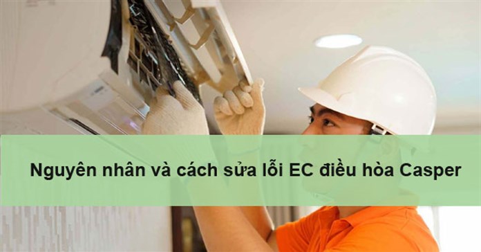 Lỗi EC điều hòa Casper: Nguyên nhân và cách khắc phục hiệu quả