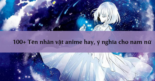 100+ Tên nhân vật anime hay, ý nghĩa cho nam nữ 