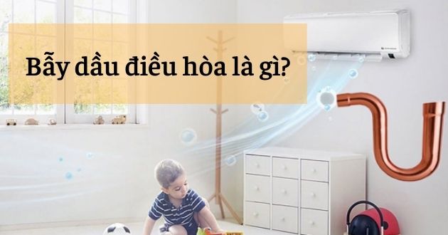 Tìm hiểu về bẫy dầu điều hòa
