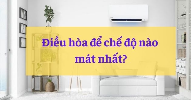 Điều hòa để chế độ nào mát nhất Điều hòa để chế độ nào mát nhất