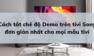 Cách tắt chế độ Demo trên tivi Sony, TCL, Samsung, LG đơn giản