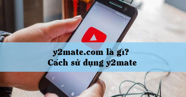 Làm sao để tải video bằng y2mate.com?
