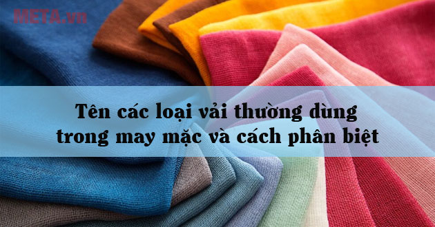 Tên các loại vải thường dùng trong may mặc và cách phân biệt