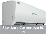 Máy lạnh Casper báo lỗi P0: Nguyên nhân và cách sửa