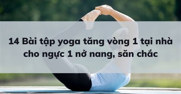 14 Bài tập yoga tăng vòng 1 tại nhà cho ngực 1 nở nang, săn chắc