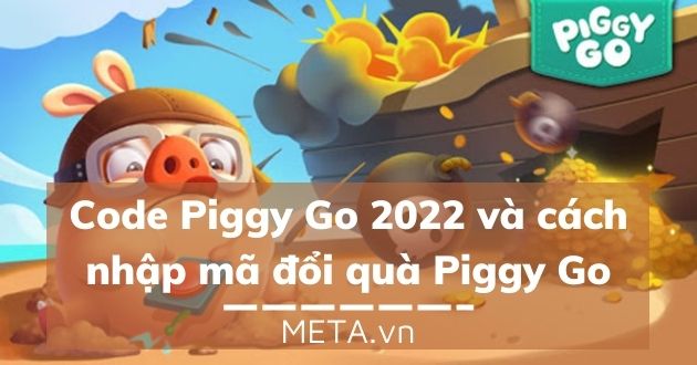 Code Piggy Go 2022 Và Cách Nhập Mã Đổi Quà Piggy Go - Meta.Vn