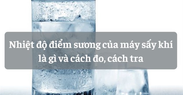 Nhiệt độ điểm sương của máy sấy khí là gì và cách đo, cách tra