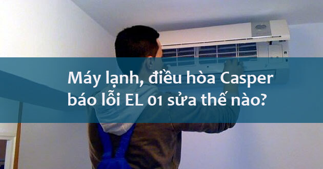 Lỗi EL 01 điều hòa Casper là gì?