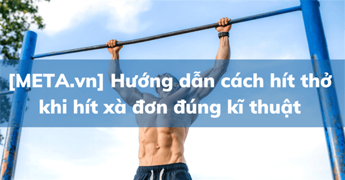 Hướng dẫn cách hít thở khi hít xà đơn đúng kĩ thuật chuẩn nhất