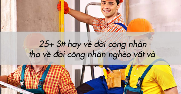 25+ Stt hay về đời công nhân, thơ về đời công nhân … – META.vn