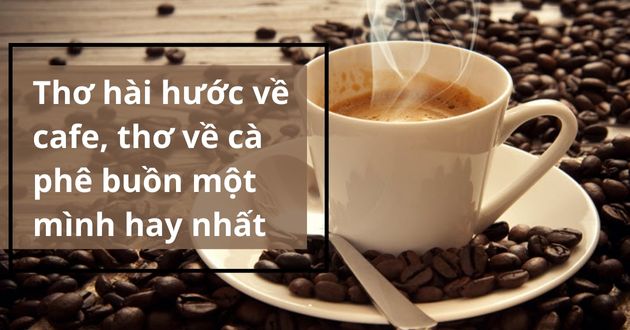Thơ hài hước về cafe, thơ về cà phê buồn một mình hay nhất - META.vn