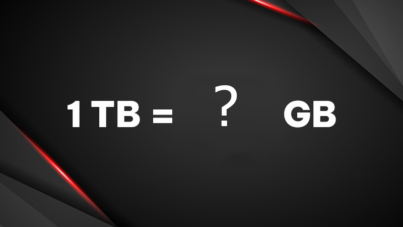 Tìm hiểu 1 TB là bao nhiêu GB