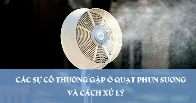 Các sự cố thường gặp của quạt phun sương