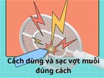 Cách dùng và sạc vợt muỗi đúng cách