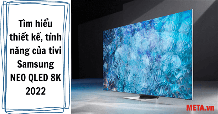 Thiết kế, tính năng của tivi Samsung NEO QLED 8K 2022 có gì nổi bật?