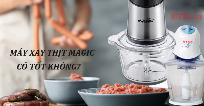 Máy xay thịt Magic có tốt không