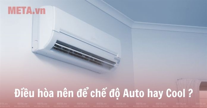 Điều hoà nên để chế độ AUTO hay COOL mát và tốt?