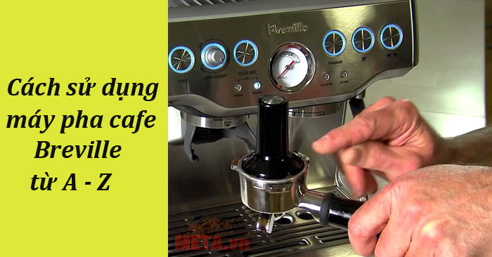 Hướng dẫn sử dụng máy pha cafe Breville