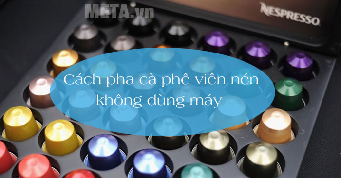 Cách pha cà phê viên nén không dùng máy