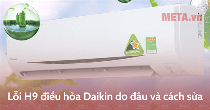 Lỗi H9 điều hòa Daikin do đâu và cách sửa