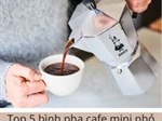 Top 5 bình pha cafe mini nhỏ gọn đáng mua nhất hiện nay