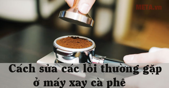 Cách sửa lỗi máy xay cà phê hay gặp