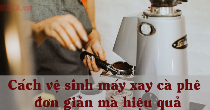 Cách vệ sinh máy xay cà phê
