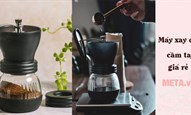 Top máy xay cafe cầm tay giá rẻ cho mọi tín đồ yêu cà phê