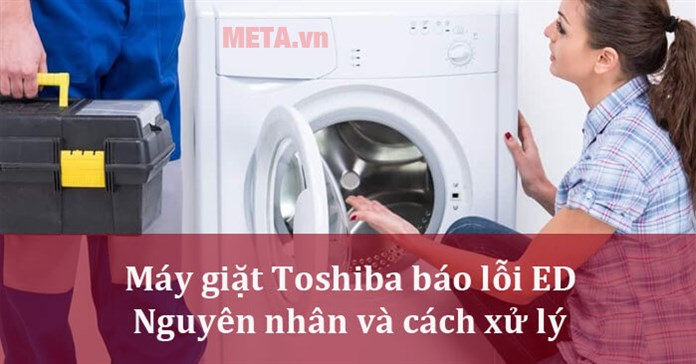 Máy giặt Toshiba báo lỗi ED:  Nguyên nhân và cách xử lý