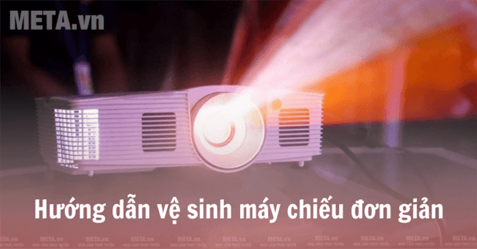 Hướng dẫn vệ sinh máy chiếu đơn giản, sạch 100%