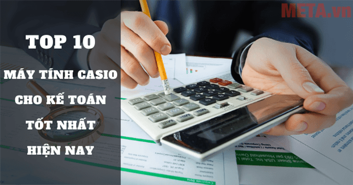 Top 10 máy tính Casio cho kế toán tốt, được ưa chuộng hiện nay