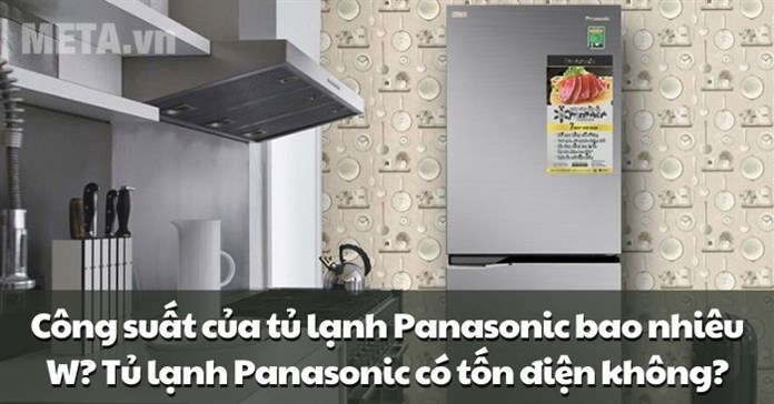 Công suất của tủ lạnh Panasonic bao nhiêu W? Tủ lạnh Panasonic có tốn điện không?