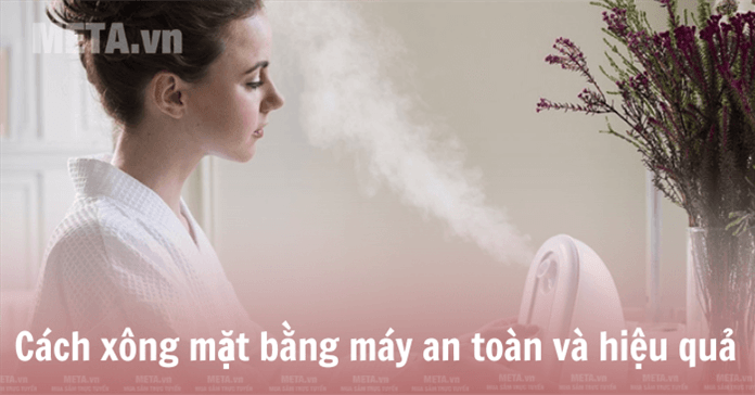 Cách xông mặt bằng máy an toàn và hiệu quả