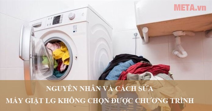 Vì sao máy giặt LG không chọn được chương trình và cách sửa