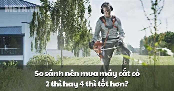 So sánh nên mua máy cắt cỏ 2 thì hay 4 thì tốt hơn