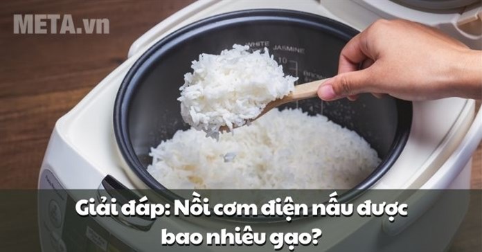 Giải đáp: Nồi cơm điện nấu được bao nhiêu gạo?