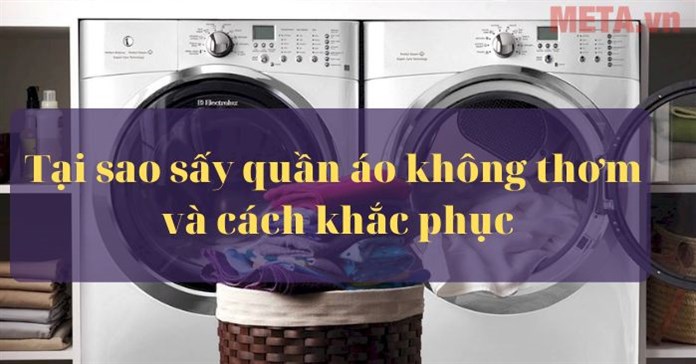 Tại sao sấy quần áo không thơm và cách khắc phục