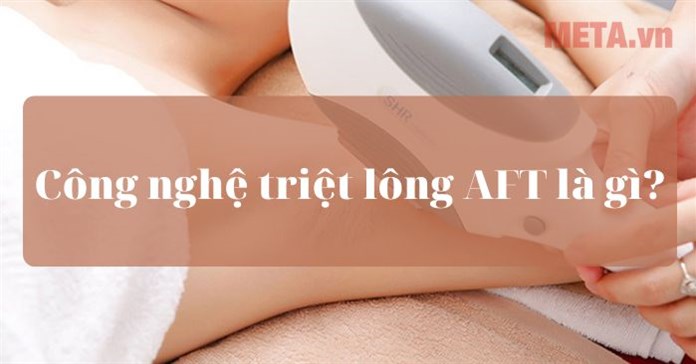 Công nghệ triệt lông AFT là gì và những ưu điểm nổi bật