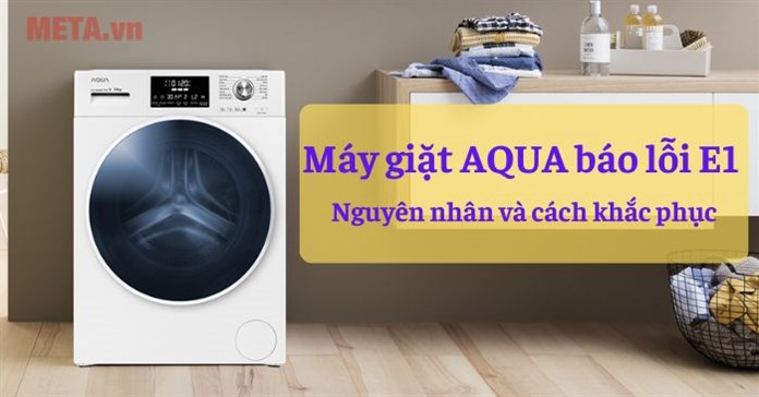 Máy giặt AQUA báo lỗi E1: Nguyên nhân và cách sửa