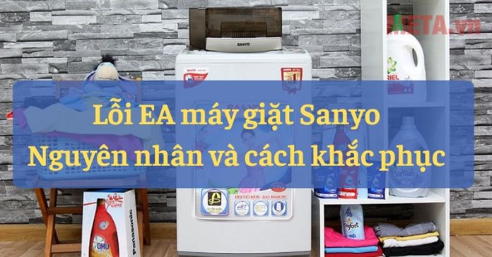 Máy giặt Sanyo báo lỗi EA do đâu và cách sửa