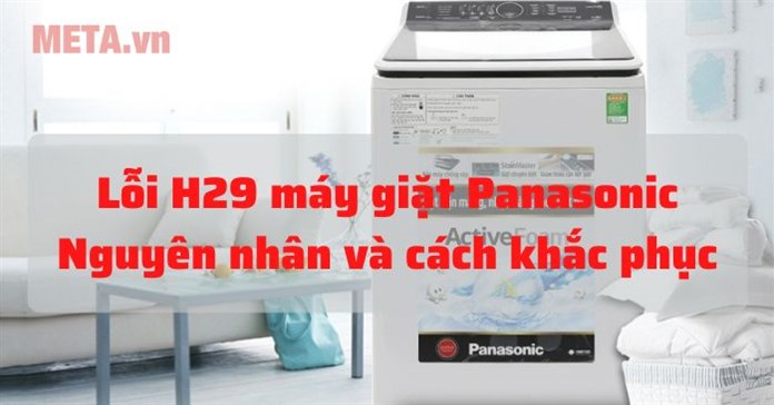 Lỗi H29 máy giặt Panasonic là gì và cách sửa