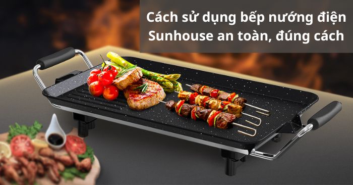 Cách sử dụng bếp nướng điện Sunhouse an toàn, đúng cách