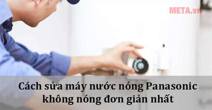 Cách sửa máy nước nóng Panasonic không nóng đơn giản nhất