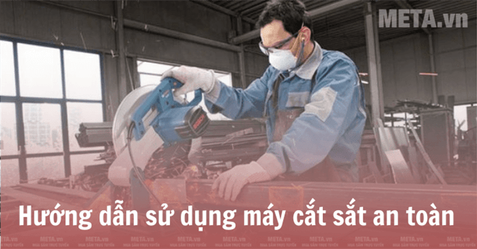 Hướng dẫn sử dụng máy cắt sắt an toàn và hiệu quả