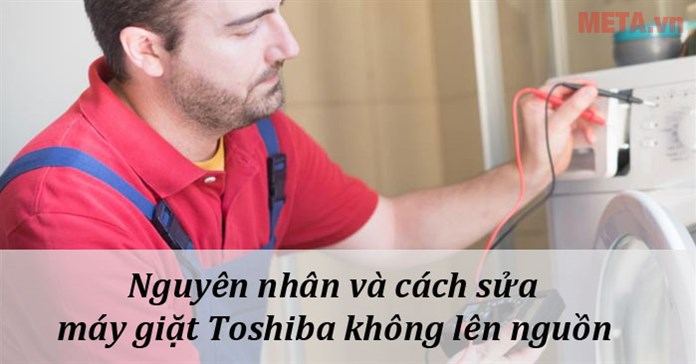 Máy giặt Toshiba không lên nguồn: Nguyên nhân và cách sửa