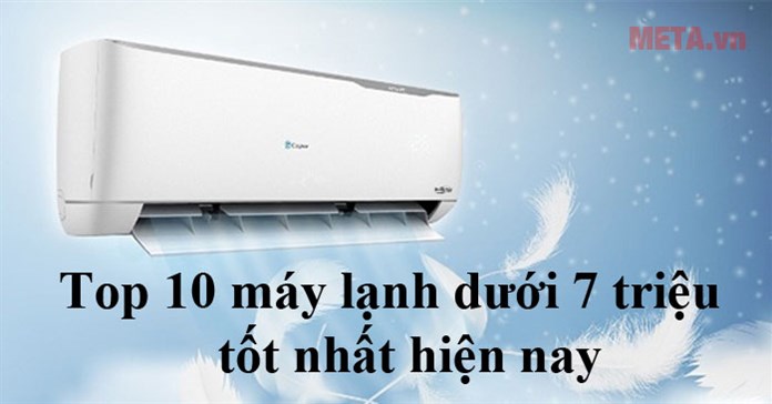 Top 10 máy lạnh 7 triệu tốt nhất hiện nay