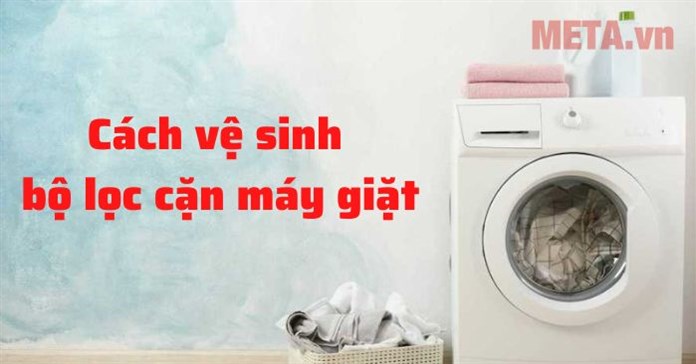 Cách vệ sinh bộ lọc cặn máy giặt cửa trên, cửa trước đơn giản nhất