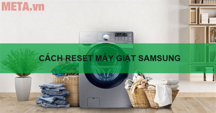 Hướng dẫn cách reset máy giặt Samsung nhanh chóng chỉ với 4 bước